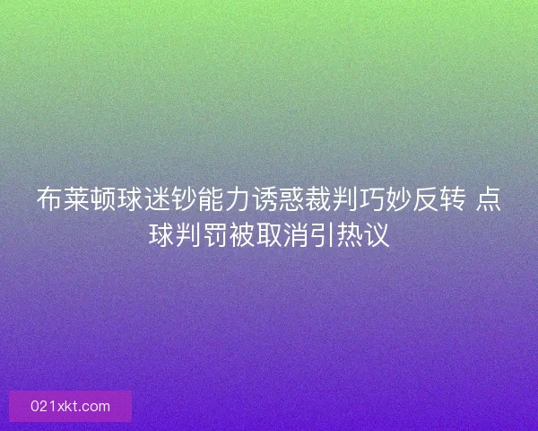 布莱顿球迷钞能力诱惑裁判巧妙反转 点球判罚被取消引热议